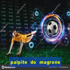 palpite do magrone para hoje